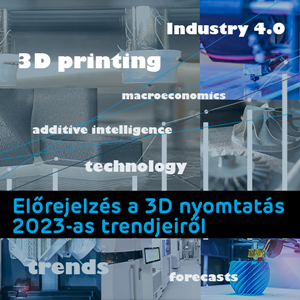 Előrejelzés a 3D nyomtatás 2023-as trendjeiről